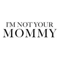 I'm Not Your Mommy I'm Not Your Mommy